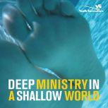 Deep Ministry in a Shallow World Not-So-Secret Findings about Youth Ministry, Chap Clark