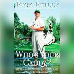 Who's Your Caddy? Looping For the Great, Near Great and Reprobates of Golf, Rick Reilly