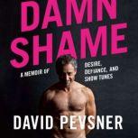 Damn Shame A Memoir of Desire, Defiance, and Show Tunes, David Pevsner