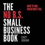 The No B.S. Small Business Book, Casey Graham