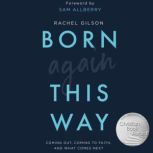 Born Again This Way Coming Out, Coming to Faith, and What Comes Next, Rachel Gilson
