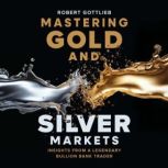 Mastering Gold and Silver Markets, Robert Gottlieb