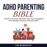 ADHD Parenting Bible, Ces McMurchy