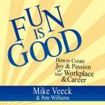Fun is Good How to Create Joy & Passion in Your Workplace & Career, Mike Veeck