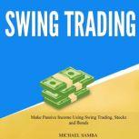Swing Trading Make Passive Income Using Swing Trading, Stocks, and Bonds, Michael Samba