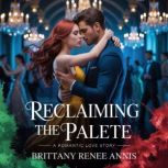 Reclaiming The Palette  A romantic l..., Brittany Renee Annis
