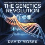 The Genetics Revolution  How CRISPR ..., David Moses