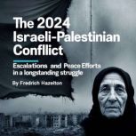 The 2024 IsraeliPalestinian Conflict..., Fredrich Hazelton