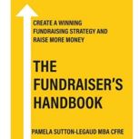 The Fundraiser's Handbook Create a winning fundraising strategy and raise more money, Pamela Sutton-Legaud