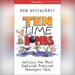 Ten Time Bombs Defusing the Most Explosive Pressures Teenagers Face, Ronald Hutchcraft