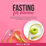 Intermittent Fasting for Women: Discover the Best Beginners Guide for Women to Boost Weight Loss, Burning Fat, Anti-Aging and Live a Healthy Life; Using Proven Fasting & Ketogenic Diet Techniques!, Angela Mason