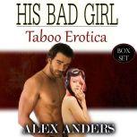 His Bad Girl Taboo Erotica Box Set..., Alex Anders