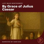 By Grace of Julius Caesar, Lucy Maud Montgomery