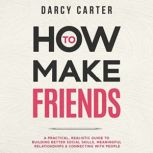 How to Make Friends A Practical, Rea..., Darcy Carter