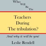 Teachers During The Tribulation, Leslie Rendell
