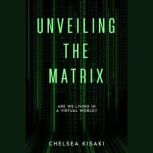 Unveiling the Matrix Are We Living i..., CHELSEA KISAKI