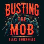 Busting the Mob Americas War on Org..., Elias Thornfield