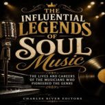 The Influential Legends of Soul Music..., Charles River Editors