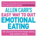 Allen Carr's Easy Way to Quit Emotional Eating Set yourself free from binge-eating and comfort-eating, Allen Carr