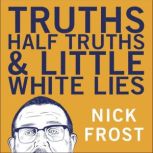 Truths, Half Truths and Little White ..., Nick Frost