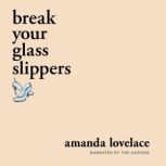break your glass slippers, Amanda Lovelace