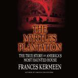 The Myrtles Plantation The True Story of America's Most Haunted House, Frances Kermeen