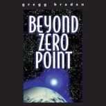 Beyond Zero Point, Gregg Braden