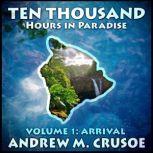 Ten Thousand Hours in Paradise: Volume 1 Arrival, Andrew M. Crusoe
