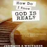 How Do I Know God Is Real?, Jennifer A Whitaker