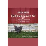 Trauma Farm A Rebel History of Rural Life, Brian Brett