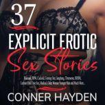 37 Explicit Erotic Sex Stories Bisexual, BBW, Cuckold, Coming Out, Gangbang, Threesome, BDSM, Lesbian First Time Sex, Medical, Older Woman Younger Man and Much More..., Conner Hayden