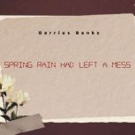 Spring Rain Had Left A Mess, Darrius Banks