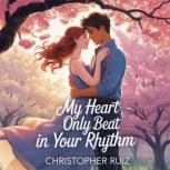My heart only beat in your rhythm, Christopher Ruiz