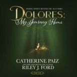 DOLORES My Journey Home, Catherine Paiz