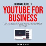 Ultimate Guide to YouTube for Busines..., Gary Walls