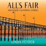 Alls Fair and Other California Stori..., Linda Feyder