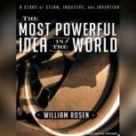 The Most Powerful Idea in the World A Story of Steam, Industry, and Invention, William Rosen