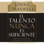 El talento nunca es suficiente Descu..., John C. Maxwell