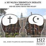 Who was Jesus? Did He Rise from the Dead? A Muslim-Christian Debate, John Warwick Montgomery