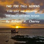 Two Too Tall Widows Find Love and Adv..., Robert H Cherny