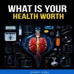 What Is Your Health Worth, Grant Kane