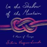 In the Shadow of the Mountain A Memoir of Courage, Silvia Vasquez-Lavado