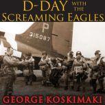DDay with the Screaming Eagles, George Koskimaki