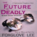 The Future is Deadly A Supernatural Sunglasses Story, Foxglove Lee