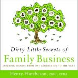 Dirty Little Secrets of Family Business Ensuring Success from One Generation to the Next, Henry Hutcheson