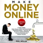 Make money online 2 Books in 1: It includes: Make Money Online and Social Media Marketing Mastery  Discover the Secrets to Online Marketing, Personal Branding and Passive Income!, Phil Nolan