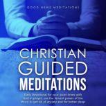 Christian Guided Meditations Daily Devotional for your quiet times with God in prayer; use the fervent power of the Word to get rid of anxiety and for better sleep, Good News Meditations