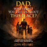 Dad, Why Didnt You Tell Us About Thi..., John Aguirre