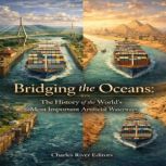 Bridging the Oceans The History of t..., Charles River Editors