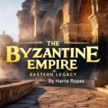 The Byzantine Empire, Harris Ropes